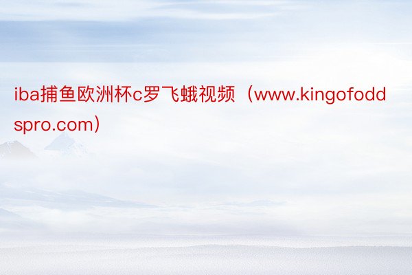 iba捕鱼欧洲杯c罗飞蛾视频（www.kingofoddspro.com）